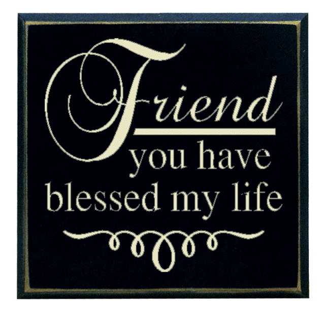 "Friend you have blessed my life"